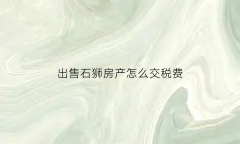 出售石狮房产怎么交税费