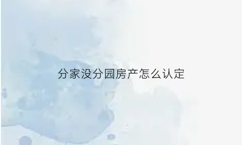 分家没分园房产怎么认定