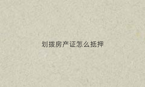 划拨房产证怎么抵押(划拨的房产证怎么过户)