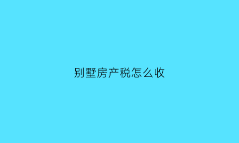 别墅房产税怎么收