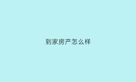 到家房产怎么样(到家房产中介官网)