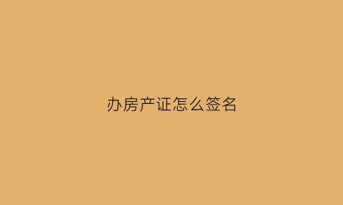 办房产证怎么签名