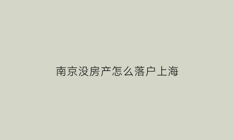 南京没房产怎么落户上海