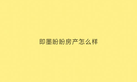 即墨盼盼房产怎么样(即墨盼盼房产怎么样呀)