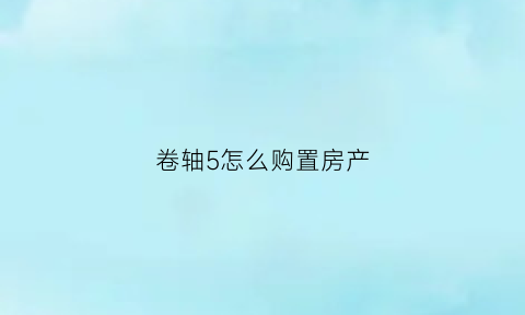 卷轴5怎么购置房产(上古卷轴5取得卷轴)