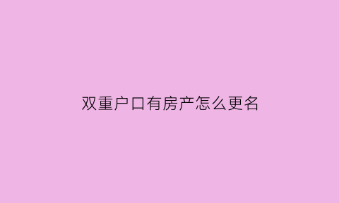 双重户口有房产怎么更名