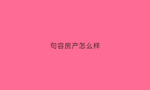 句容房产怎么样(江苏句容房产网新楼盘)