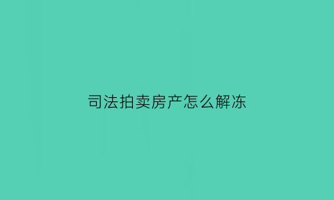 司法拍卖房产怎么解冻