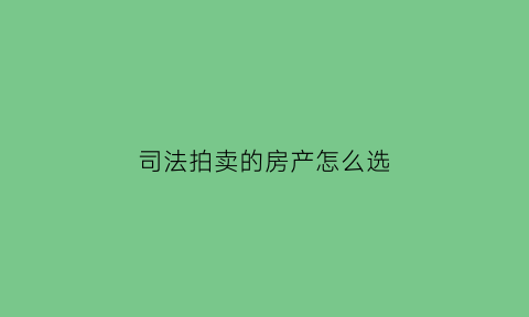 司法拍卖的房产怎么选