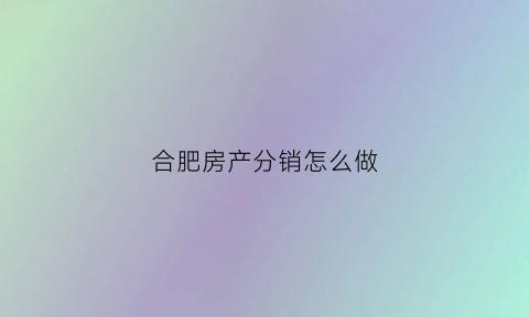 合肥房产分销怎么做