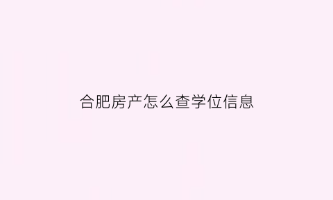 合肥房产怎么查学位信息