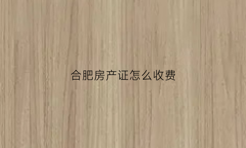 合肥房产证怎么收费