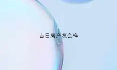 吉日房产怎么样(吉日指什么意思)