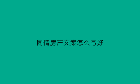 同情房产文案怎么写好
