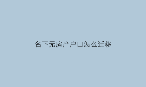 名下无房产户口怎么迁移