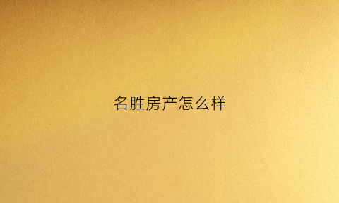 名胜房产怎么样(名盛房产总店电话)