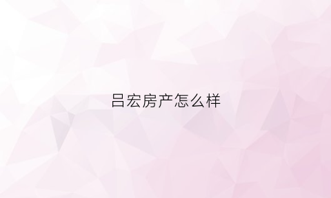 吕宏房产怎么样