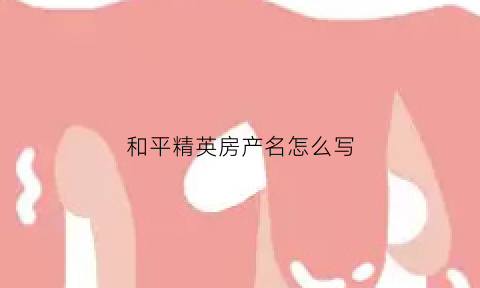 和平精英房产名怎么写