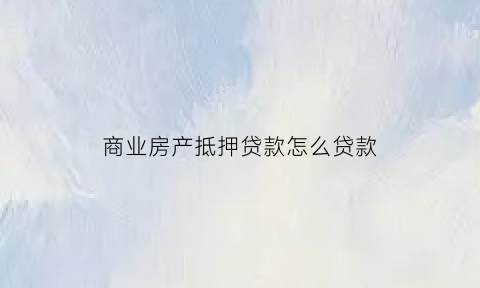 商业房产抵押贷款怎么贷款