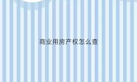 商业用房产权怎么查(商业用房产权怎么查到)