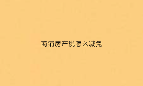 商铺房产税怎么减免