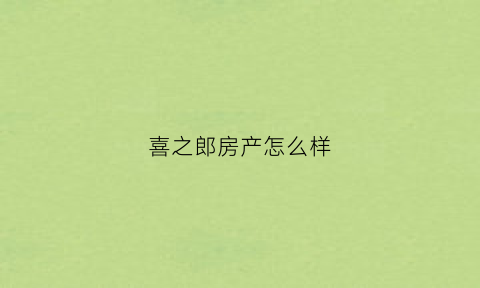 喜之郎房产怎么样(喜之郎集团总部地址)
