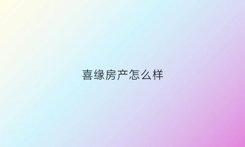 喜缘房产怎么样(喜缘酒店怎么样)