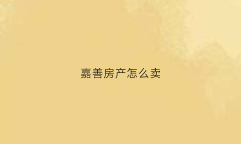嘉善房产怎么卖(嘉善房屋出售)