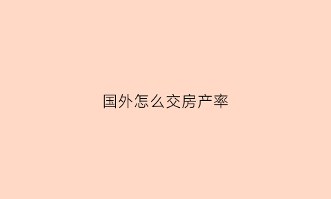 国外怎么交房产率(国外怎么收房产税)