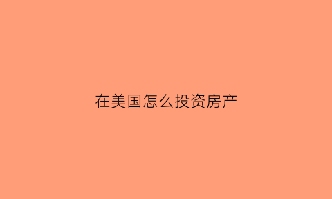 在美国怎么投资房产