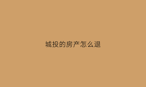 城投的房产怎么退