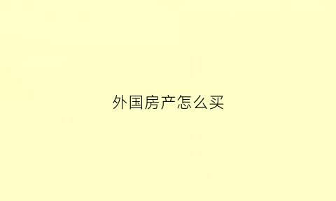 外国房产怎么买(外国买房产权)