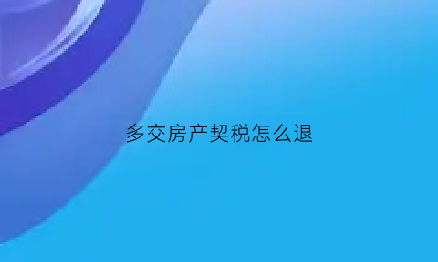 多交房产契税怎么退