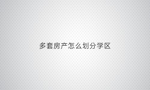 多套房产怎么划分学区