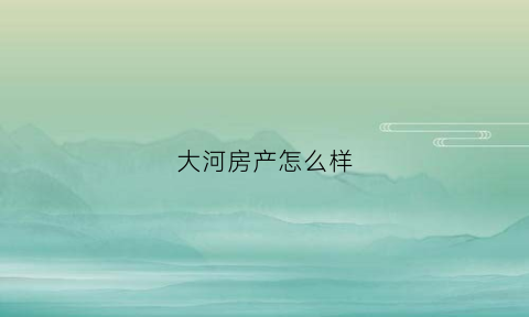 大河房产怎么样(大河小区户型图)