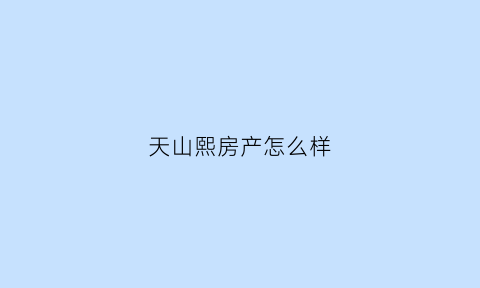 天山熙房产怎么样