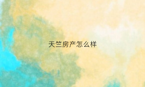 天竺房产怎么样(天竺房地产公司总经理)