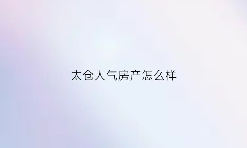 太仓人气房产怎么样