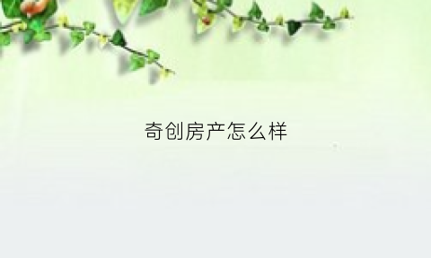 奇创房产怎么样(奇创官网)