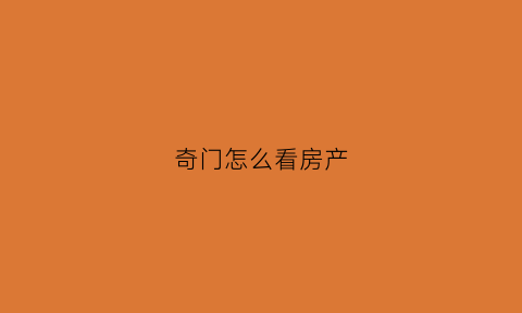 奇门怎么看房产(奇门看房子主看什么神)