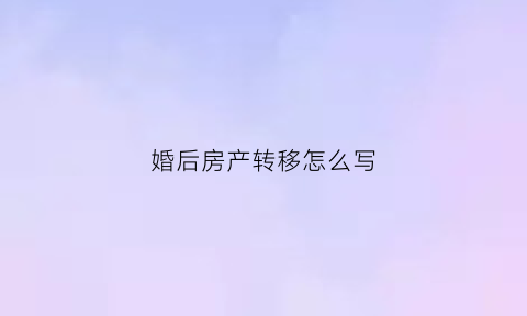 婚后房产转移怎么写