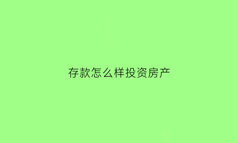 存款怎么样投资房产