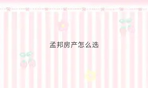 孟邦房产怎么选(孟邦weather)