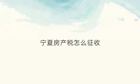 宁夏房产税怎么征收