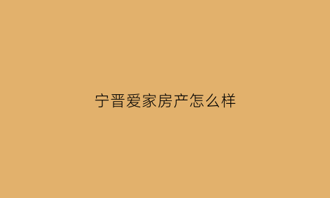 宁晋爱家房产怎么样(爱家房产地址)