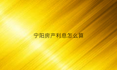 宁阳房产利息怎么算(宁阳县房贷利率)