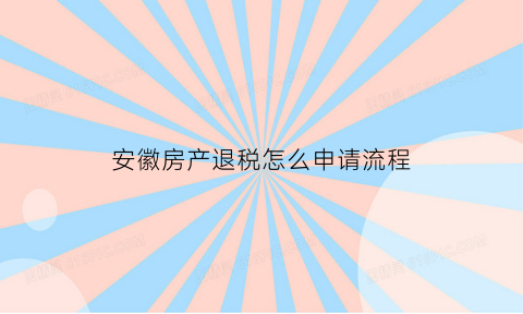 安徽房产退税怎么申请流程(安徽买房退税政策2020)