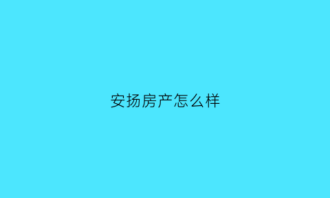 安扬房产怎么样(安扬资产管理(杭州)有限公司)