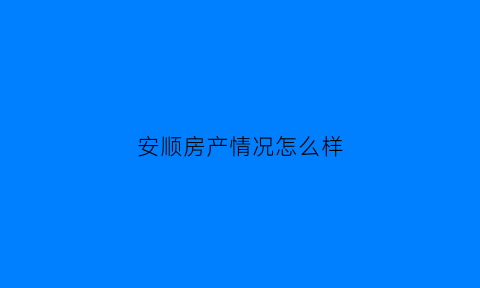 安顺房产情况怎么样