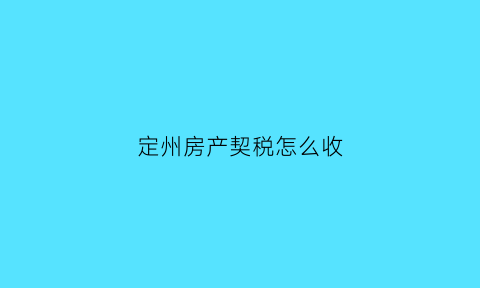 定州房产契税怎么收(定州房产契税新规)